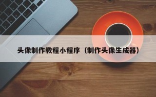 昌邑头像制作教程小程序（制作头像生成器）