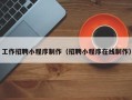 昌邑工作招聘小程序制作（招聘小程序在线制作）