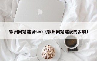 昌邑鄂州网站建设seo（鄂州网站建设的步骤）