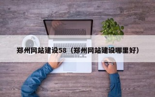 昌邑郑州网站建设58（郑州网站建设哪里好）