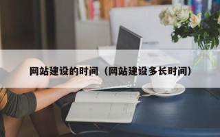 昌邑网站建设的时间（网站建设多长时间）