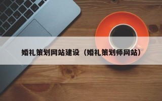 昌邑婚礼策划网站建设（婚礼策划师网站）